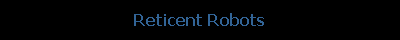 Reticent Robots